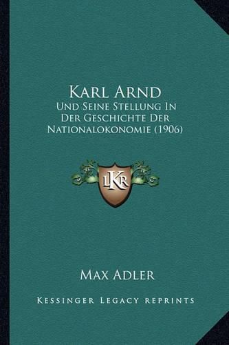 Karl Arnd: Und Seine Stellung in Der Geschichte Der Nationalokonomie (1906)