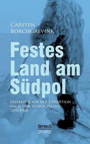 Cover image for Festes Land am Sudpol: Erlebnisse auf der Expedition nach dem Sudpolarland 1898-1900