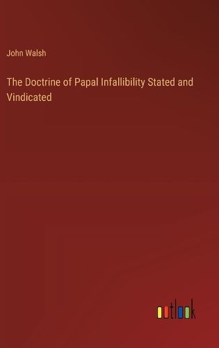 Cover image for The Doctrine of Papal Infallibility Stated and Vindicated