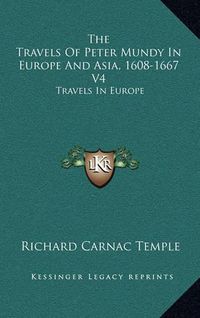 Cover image for The Travels of Peter Mundy in Europe and Asia, 1608-1667 V4: Travels in Europe