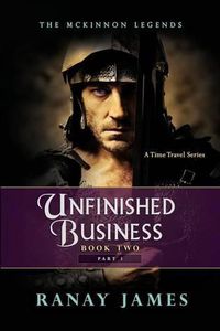 Cover image for Unfinished Business: Book 2 Part 1: The McKinnon Legends A Time Travel Series