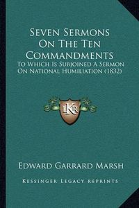 Cover image for Seven Sermons on the Ten Commandments: To Which Is Subjoined a Sermon on National Humiliation (1832)