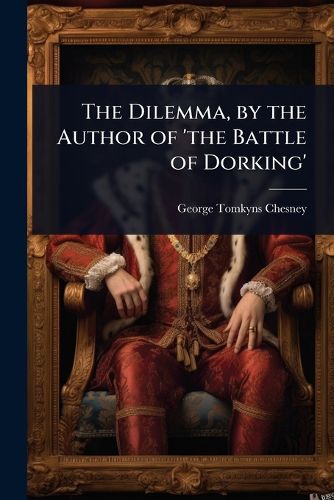 Cover image for The Dilemma, by the Author of 'the Battle of Dorking'