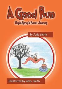 Cover image for A Good Run: Maple Syrup's Sweet Journey