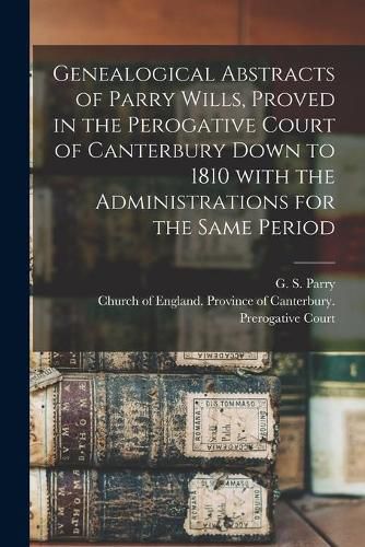 Cover image for Genealogical Abstracts of Parry Wills, Proved in the Perogative Court of Canterbury Down to 1810 With the Administrations for the Same Period