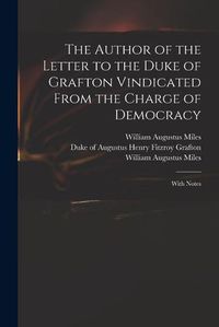 Cover image for The Author of the Letter to the Duke of Grafton Vindicated From the Charge of Democracy: With Notes