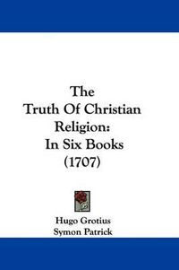 Cover image for The Truth Of Christian Religion: In Six Books (1707)