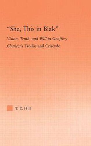 Cover image for She, this in Blak: Vision, Truth, and Will in Geoffrey Chaucer's Troilus and Ciseyde