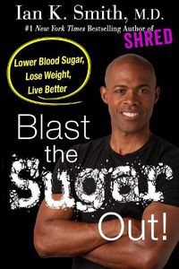 Cover image for Blast the Sugar Out!: Lower Blood Sugar, Lose Weight, Live Better