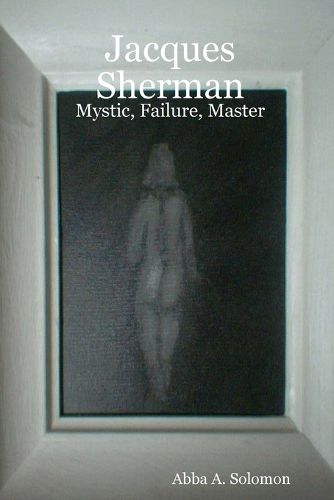 Cover image for Jacques Sherman: Mystic, Failure, Master