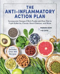 Cover image for The Anti-Inflammatory Action Plan: Incorporate Omega-3 Rich Foods into Your Diet to Fight Arthritis, Cancer, Heart Disease, and More