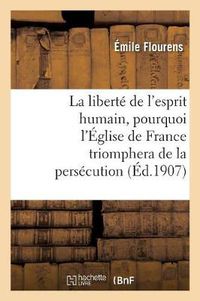 Cover image for La Liberte de l'Esprit Humain, Pourquoi l'Eglise de France Triomphera de la Persecution: : Conference Faite Le 16 Decembre 1906, A Nantes