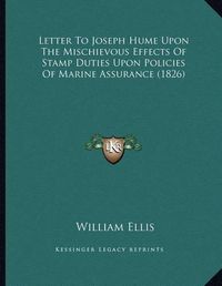 Cover image for Letter to Joseph Hume Upon the Mischievous Effects of Stamp Duties Upon Policies of Marine Assurance (1826)