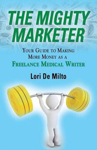 Cover image for The Mighty Marketer: Your Guide to Making More Money as a Freelance Medical Writer