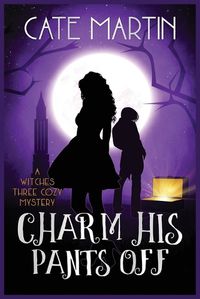 Cover image for Charm His Pants Off: A Witches Three Cozy Mystery