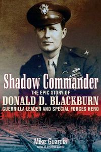 Cover image for Shadow Commander: The Epic Story of Donald D. Blackburn - Guerrilla Leader and Special Forces Hero