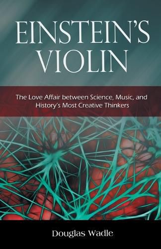 Cover image for Einstein's Violin: The Love Affair Between Science, Music, and History's Most Creative Thinkers