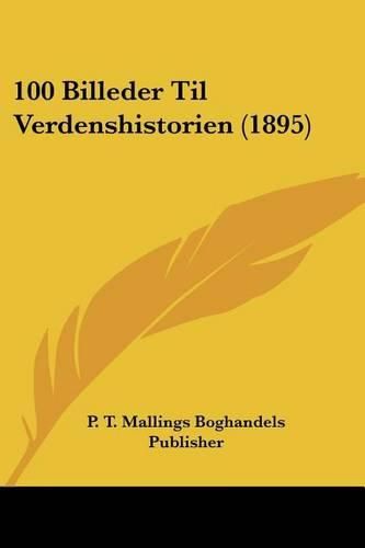 Cover image for 100 Billeder Til Verdenshistorien (1895)