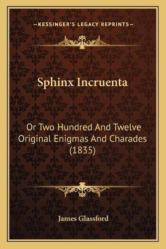 Sphinx Incruenta: Or Two Hundred and Twelve Original Enigmas and Charades (1835)