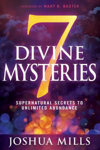 Cover image for 7 Divine Mysteries: Supernatural Secrets to Unlimited Abundance