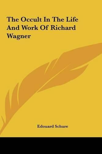 Cover image for The Occult in the Life and Work of Richard Wagner the Occult in the Life and Work of Richard Wagner