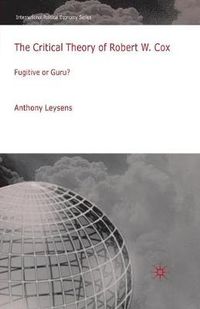 Cover image for The Critical Theory of Robert W. Cox: Fugitive or Guru?