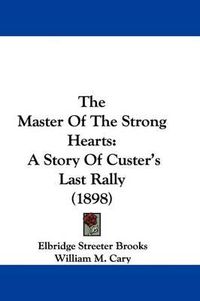 Cover image for The Master of the Strong Hearts: A Story of Custer's Last Rally (1898)