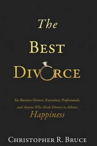 Cover image for The Best Divorce: For Business Owners, Executives, Professionals, & Anyone Who Needs Divorce to Achieve Happiness