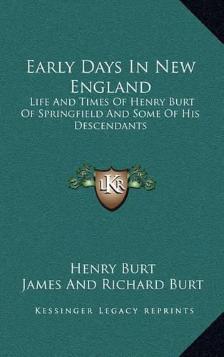 Cover image for Early Days in New England: Life and Times of Henry Burt of Springfield and Some of His Descendants