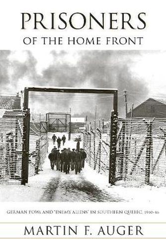 Cover image for Prisoners of the Home Front: German POWs and  Enemy Aliens  in Southern Quebec, 1940-46