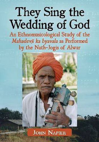 Cover image for They Sing the Wedding of God: An Ethnomusicological Study of the Mahadevji ka byavala as Performed by the Nath-Jogis of Alwar