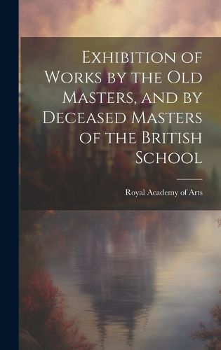 Cover image for Exhibition of Works by the Old Masters, and by Deceased Masters of the British School