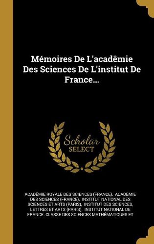 Memoires De L'academie Des Sciences De L'institut De France...