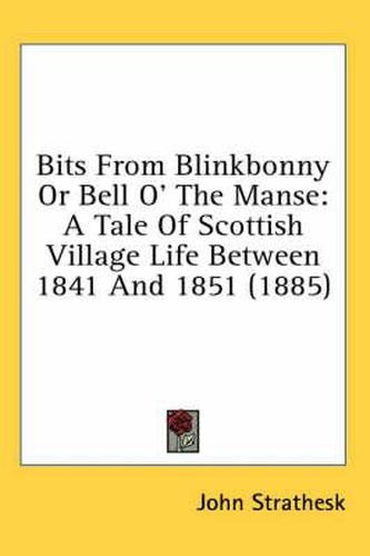 Bits from Blinkbonny or Bell O' the Manse: A Tale of Scottish Village Life Between 1841 and 1851 (1885)