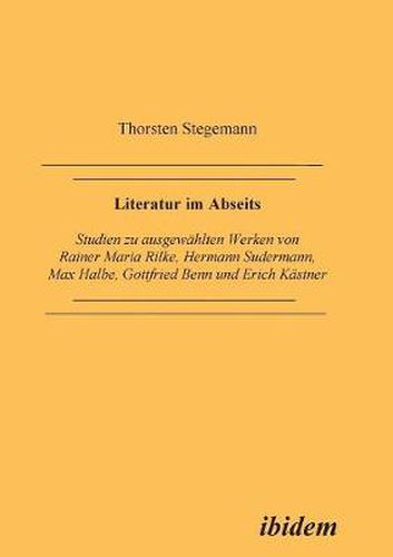 Literatur im Abseits. Studien zu ausgewahlten Werken von Rainer Maria Rilke, Hermann Sudermann, Max Halbe, Gottfried Benn und Erich Kastner