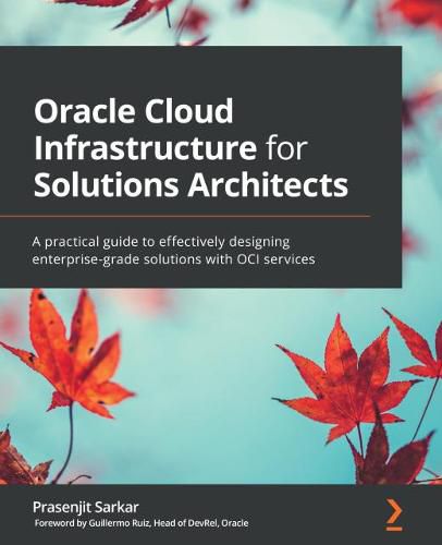 Cover image for Oracle Cloud Infrastructure for Solutions Architects: A practical guide to effectively designing enterprise-grade solutions with OCI services