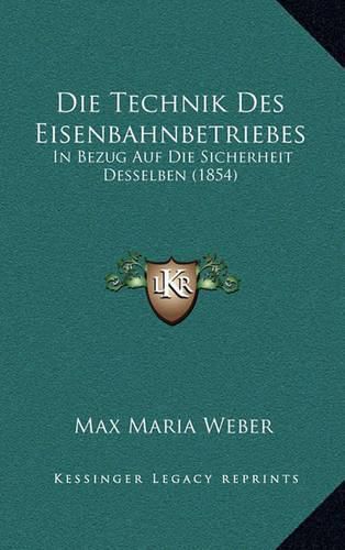 Die Technik Des Eisenbahnbetriebes: In Bezug Auf Die Sicherheit Desselben (1854)