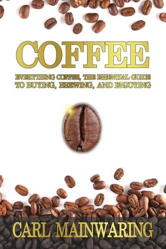 Cover image for Coffee: Everything Coffee, the Essential Guide to Buying, Brewing, and Enjoying