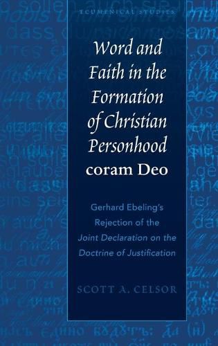 Cover image for Word and Faith in the Formation of Christian Personhood  coram Deo: Gerhard Ebeling's Rejection of the  Joint Declaration on the Doctrine of Justification