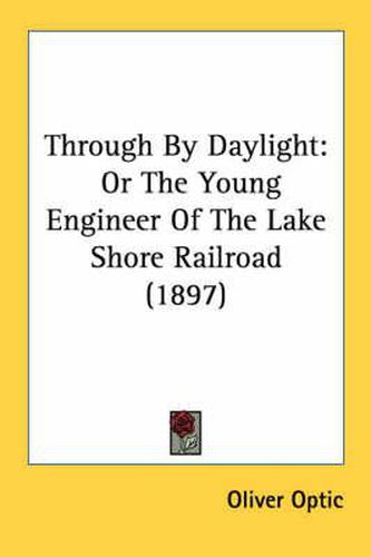 Through by Daylight: Or the Young Engineer of the Lake Shore Railroad (1897)