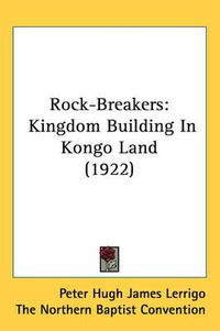 Cover image for Rock-Breakers: Kingdom Building in Kongo Land (1922)