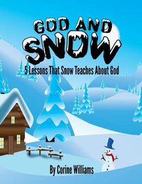 Cover image for God And Snow: 5 Lessons That Snow Teaches About God: A Bible Devotional / Bible Activity Book for Kids Ages 4-8: A Fun Kid Workbook Game For Learning, Coloring, Dot To Dot, Mazes, Word Search and More!