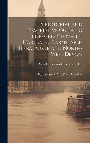 Cover image for A Pictorial and Descriptive Guide to Bideford, Clovelly, Hartland, Barnstaple, Ilfracombe and North-West Devon