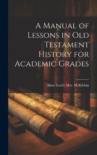 Cover image for A Manual of Lessons in Old Testament History for Academic Grades