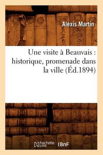 Une Visite A Beauvais: Historique, Promenade Dans La Ville (Ed.1894)