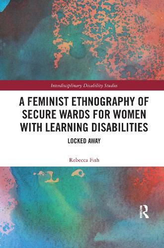 Cover image for A Feminist Ethnography of Secure Wards for Women with Learning Disabilities: Locked Away