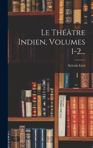 Cover image for Le Theatre Indien, Volumes 1-2...