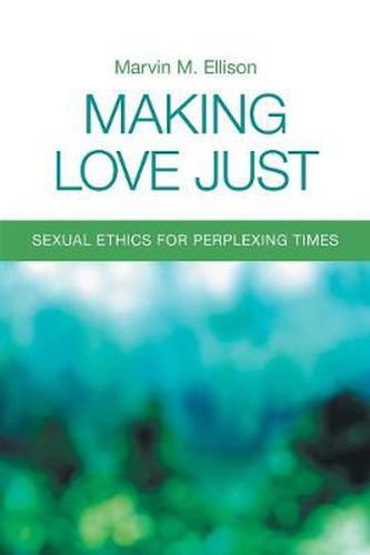 Cover image for Making Love Just: Sexual Ethics for Perplexing Times