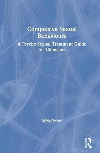 Cover image for Compulsive Sexual Behaviours: A Psycho-Sexual Treatment Guide for Clinicians