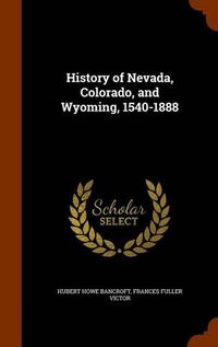 Cover image for History of Nevada, Colorado, and Wyoming, 1540-1888